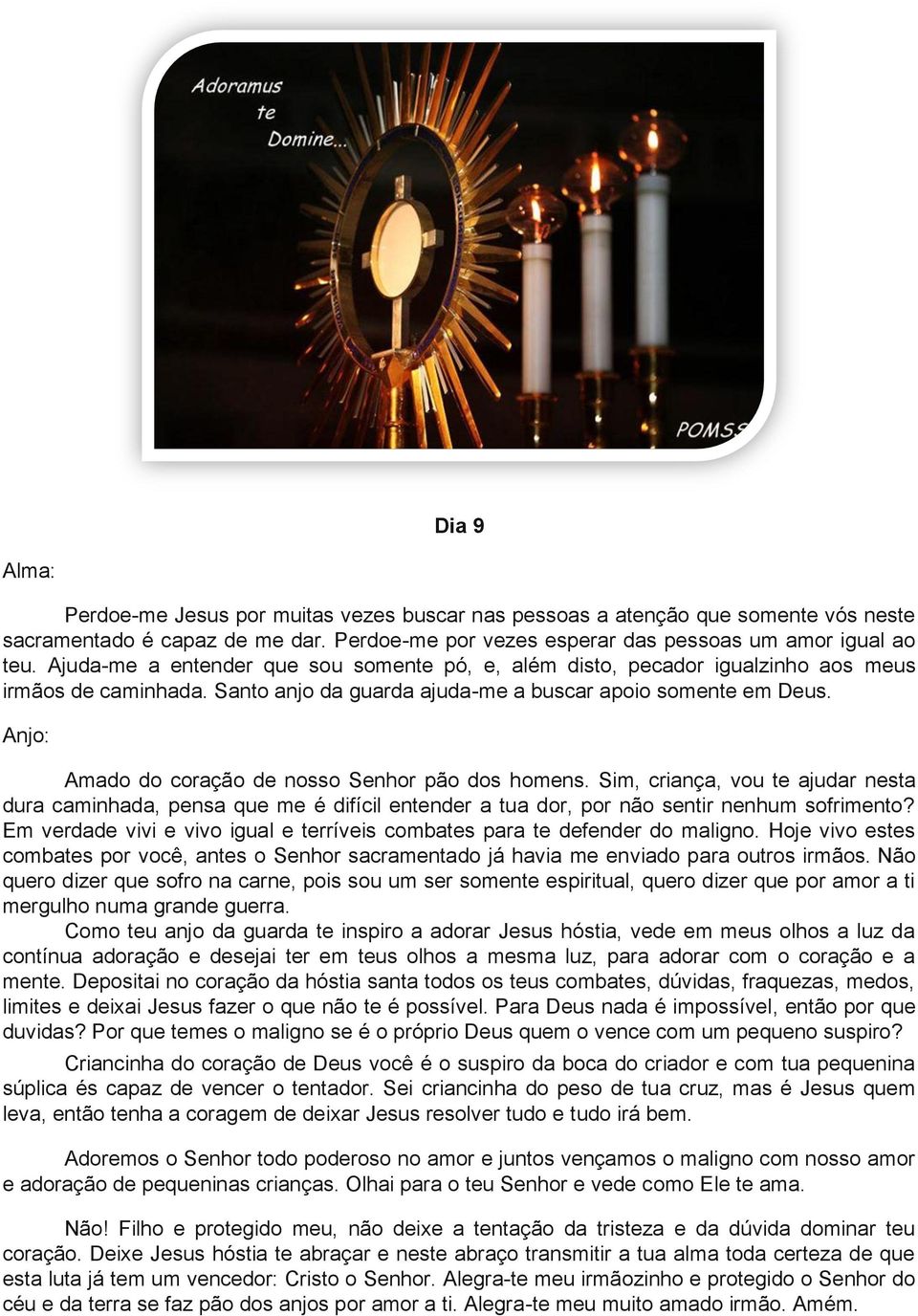 Anjo: Amado do coração de nosso Senhor pão dos homens. Sim, criança, vou te ajudar nesta dura caminhada, pensa que me é difícil entender a tua dor, por não sentir nenhum sofrimento?