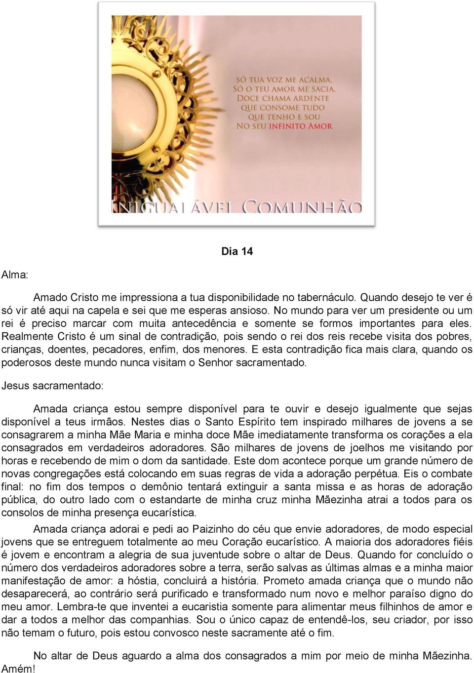 Realmente Cristo é um sinal de contradição, pois sendo o rei dos reis recebe visita dos pobres, crianças, doentes, pecadores, enfim, dos menores.