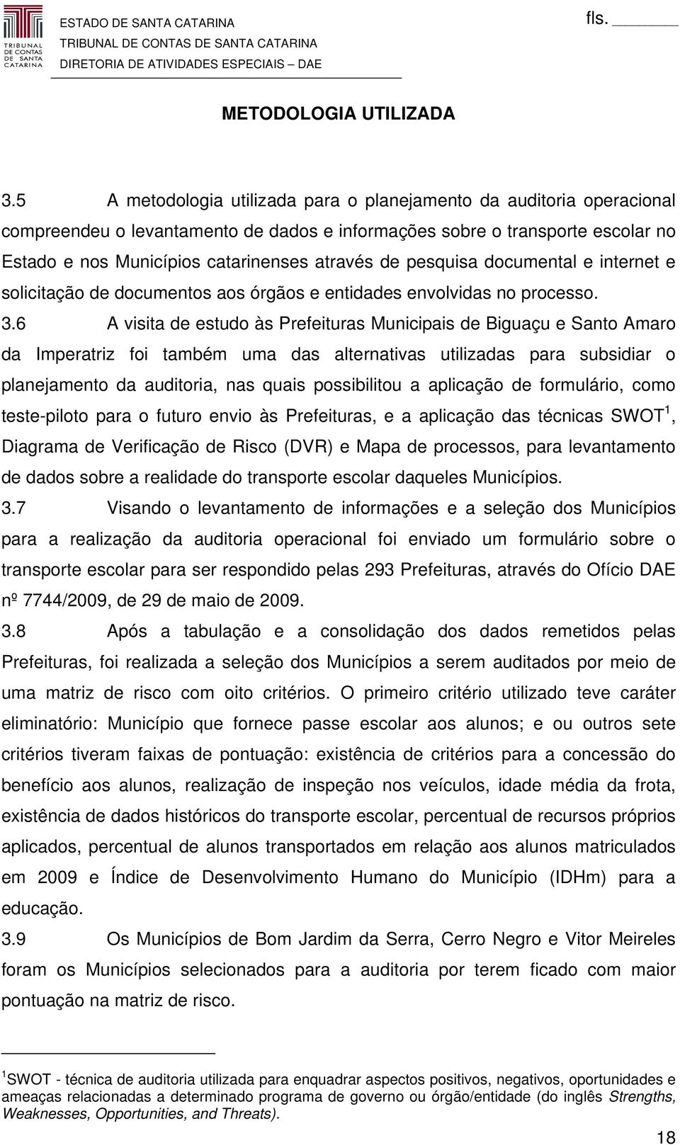 pesquisa documental e internet e solicitação de documentos aos órgãos e entidades envolvidas no processo. 3.