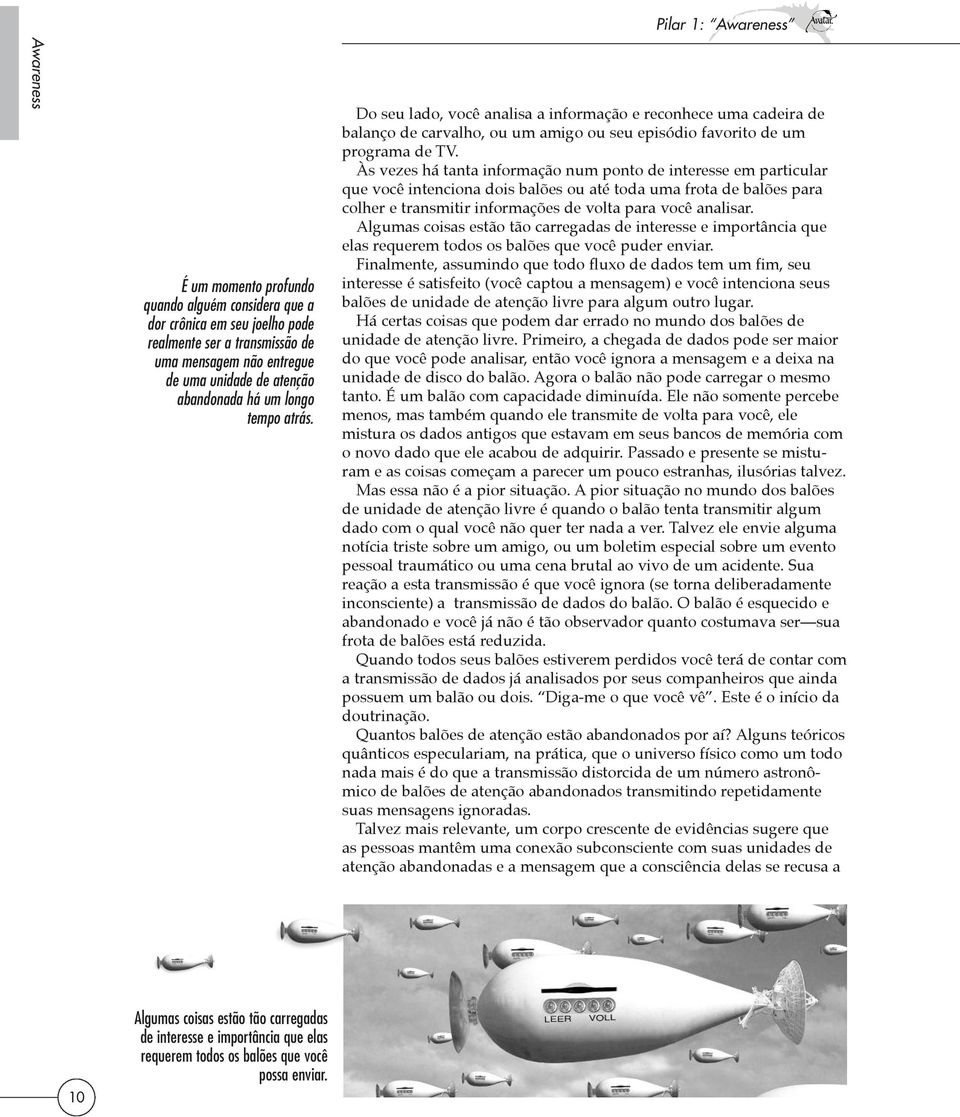 Às vezes há tanta informação num ponto de interesse em particular que você intenciona dois balões ou até toda uma frota de balões para colher e transmitir informações de volta para você analisar.