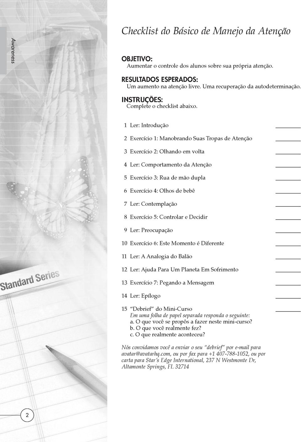 1 Ler: Introdução 2 Exercício 1: Manobrando Suas Tropas de Atenção 3 Exercício 2: Olhando em volta 4 Ler: Comportamento da Atenção 5 Exercício 3: Rua de mão dupla 6 Exercício 4: Olhos de bebê 7 Ler: