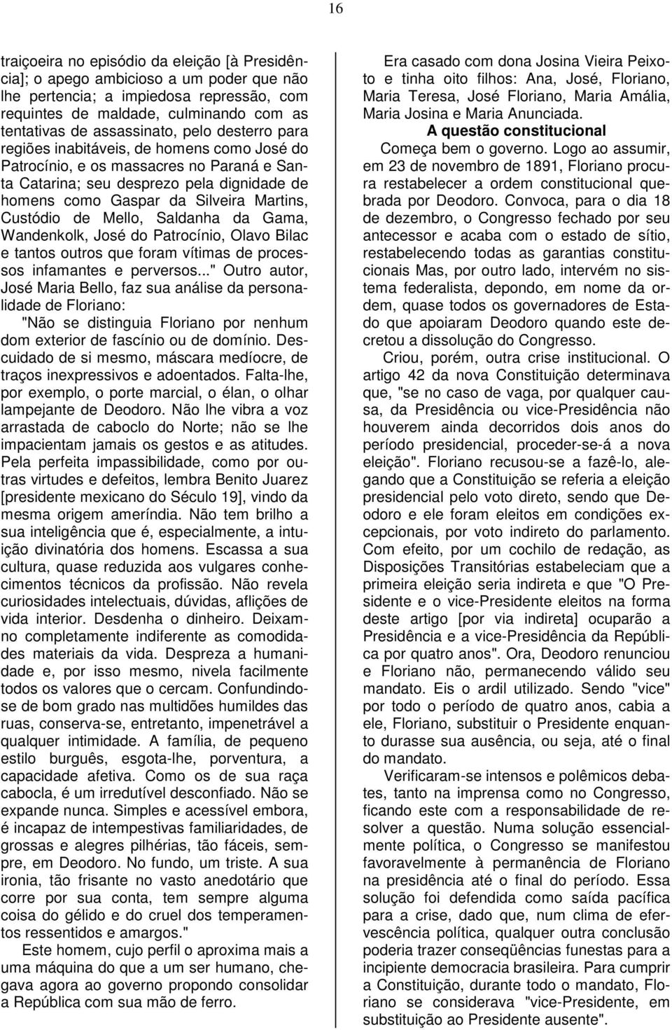 de Mello, Saldanha da Gama, Wandenkolk, José do Patrocínio, Olavo Bilac e tantos outros que foram vítimas de processos infamantes e perversos.