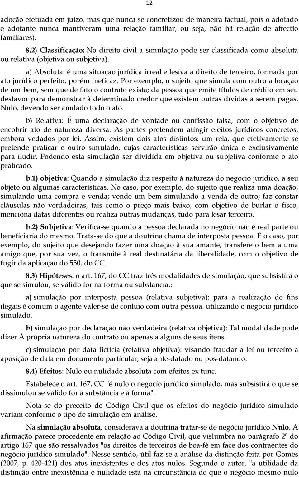 a) Absoluta: é uma situação jurídica irreal e lesiva a direito de terceiro, formada por ato jurídico perfeito, porém ineficaz.