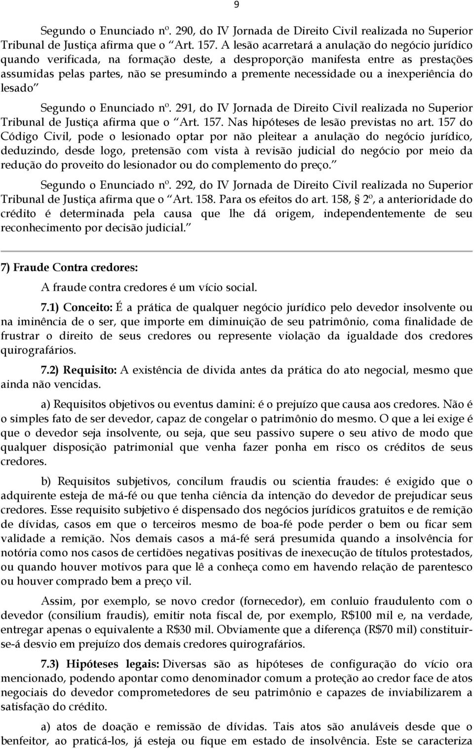 ou a inexperiência do lesado Segundo o Enunciado nº. 291, do IV Jornada de Direito Civil realizada no Superior Tribunal de Justiça afirma que o Art. 157. Nas hipóteses de lesão previstas no art.