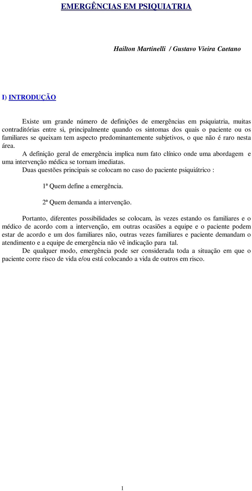 A definição geral de emergência implica num fato clínico onde uma abordagem e uma intervenção médica se tornam imediatas.