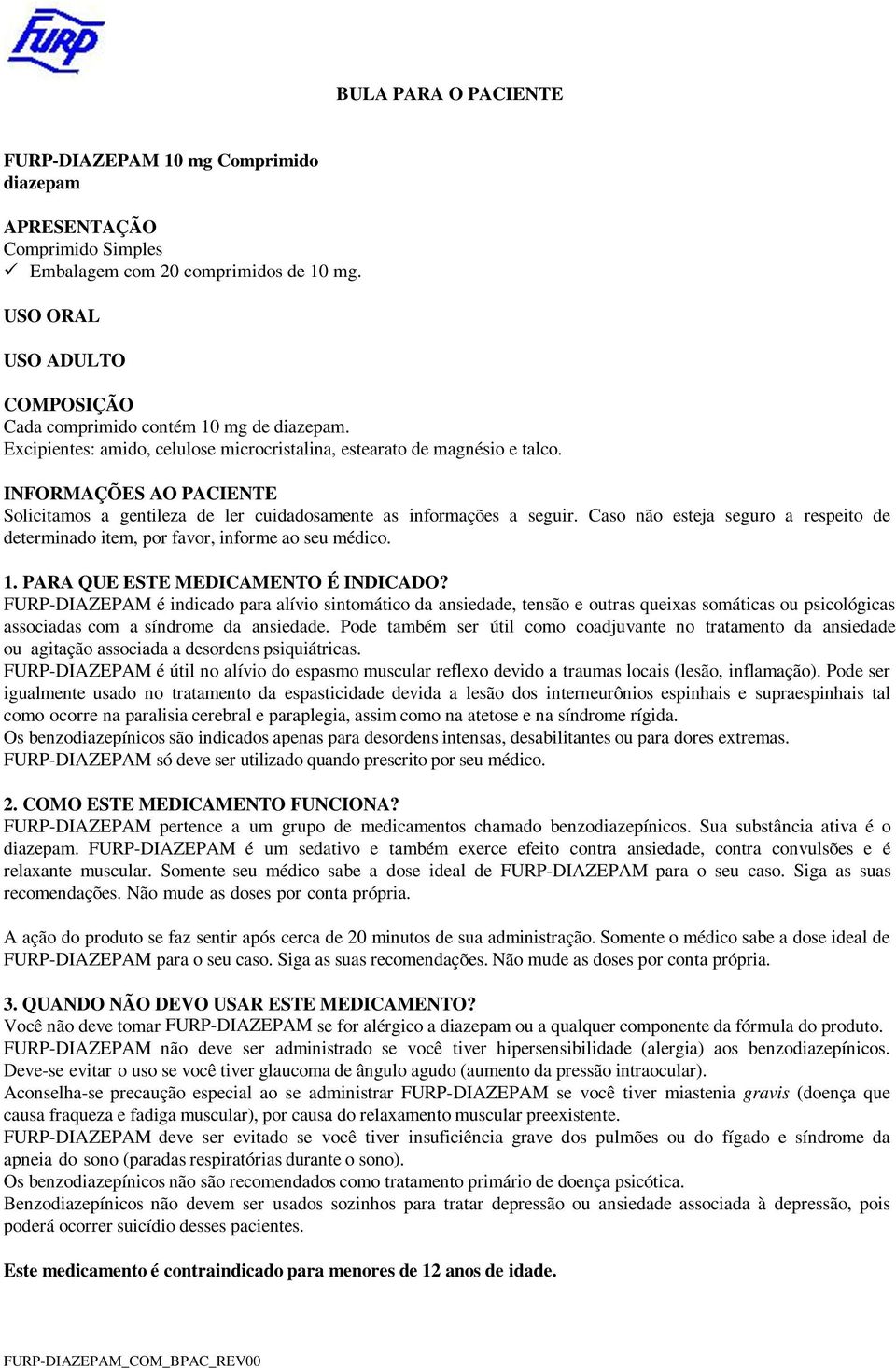 INFORMAÇÕES AO PACIENTE Solicitamos a gentileza de ler cuidadosamente as informações a seguir. Caso não esteja seguro a respeito de determinado item, por favor, informe ao seu médico. 1.