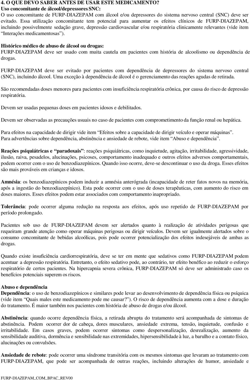 Essa utilização concomitante tem potencial para aumentar os efeitos clínicos de FURP-DIAZEPAM, incluindo possivelmente sedação grave, depressão cardiovascular e/ou respiratória clinicamente