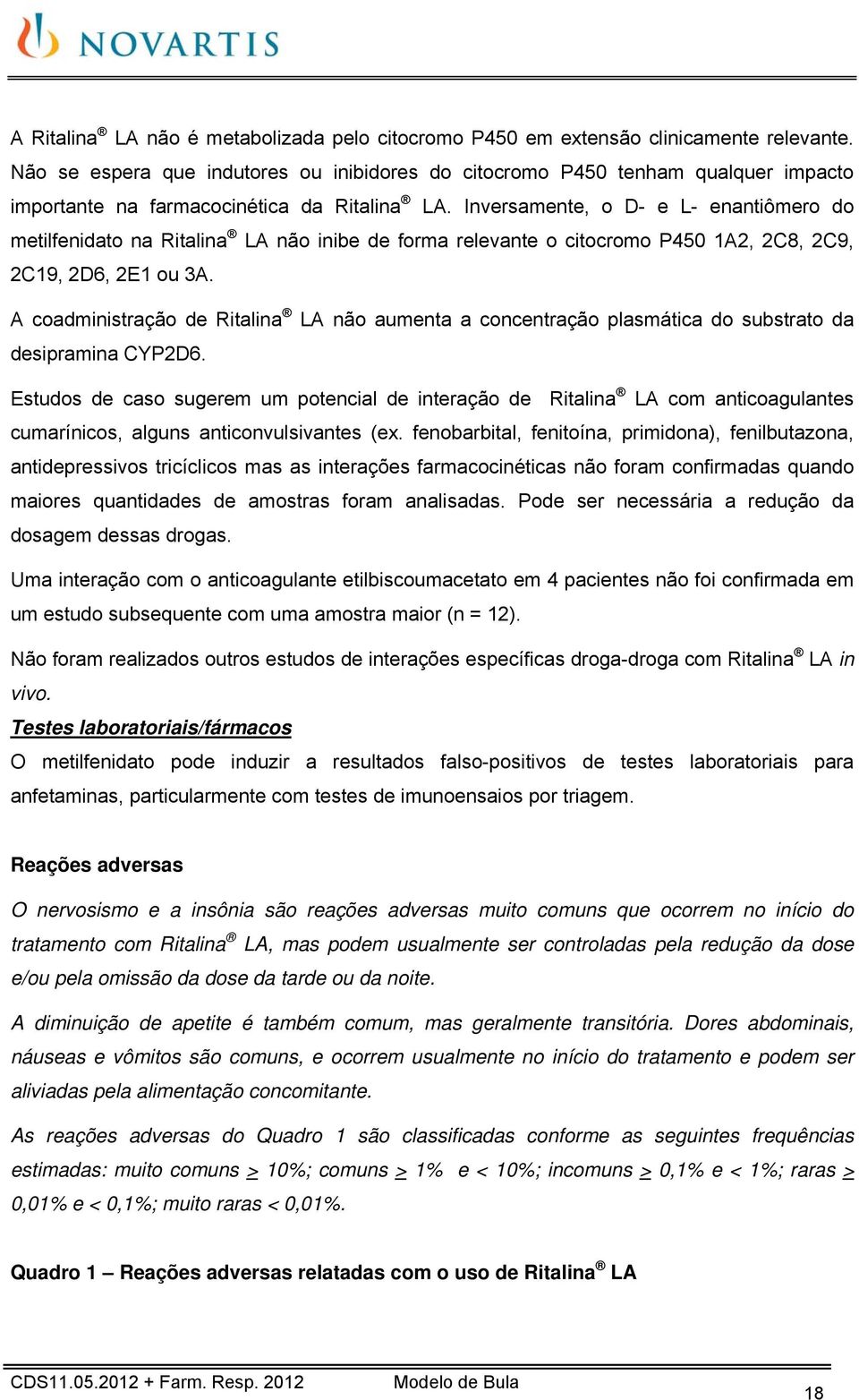 Inversamente, o D- e L- enantiômero do metilfenidato na Ritalina LA não inibe de forma relevante o citocromo P450 1A2, 2C8, 2C9, 2C19, 2D6, 2E1 ou 3A.