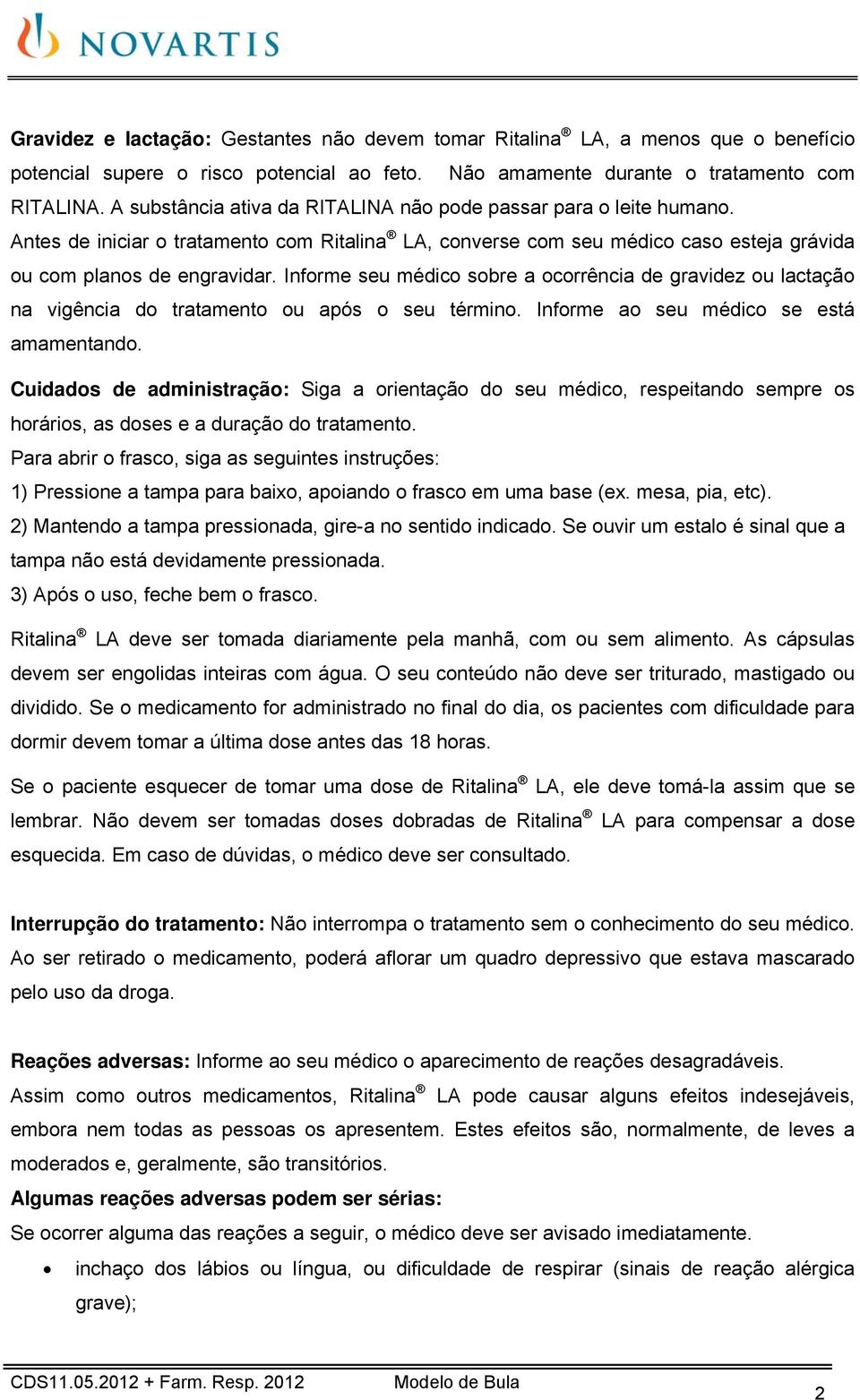 Informe seu médico sobre a ocorrência de gravidez ou lactação na vigência do tratamento ou após o seu término. Informe ao seu médico se está amamentando.