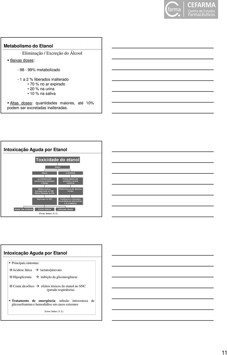 ) Intoxicação Aguda por Etanol Principais sintomas: Θ Acidose lática Θ Hipoglicemia lactato/piruvato inibição da gliconeogênese Θ Coma alcoólico efeitos