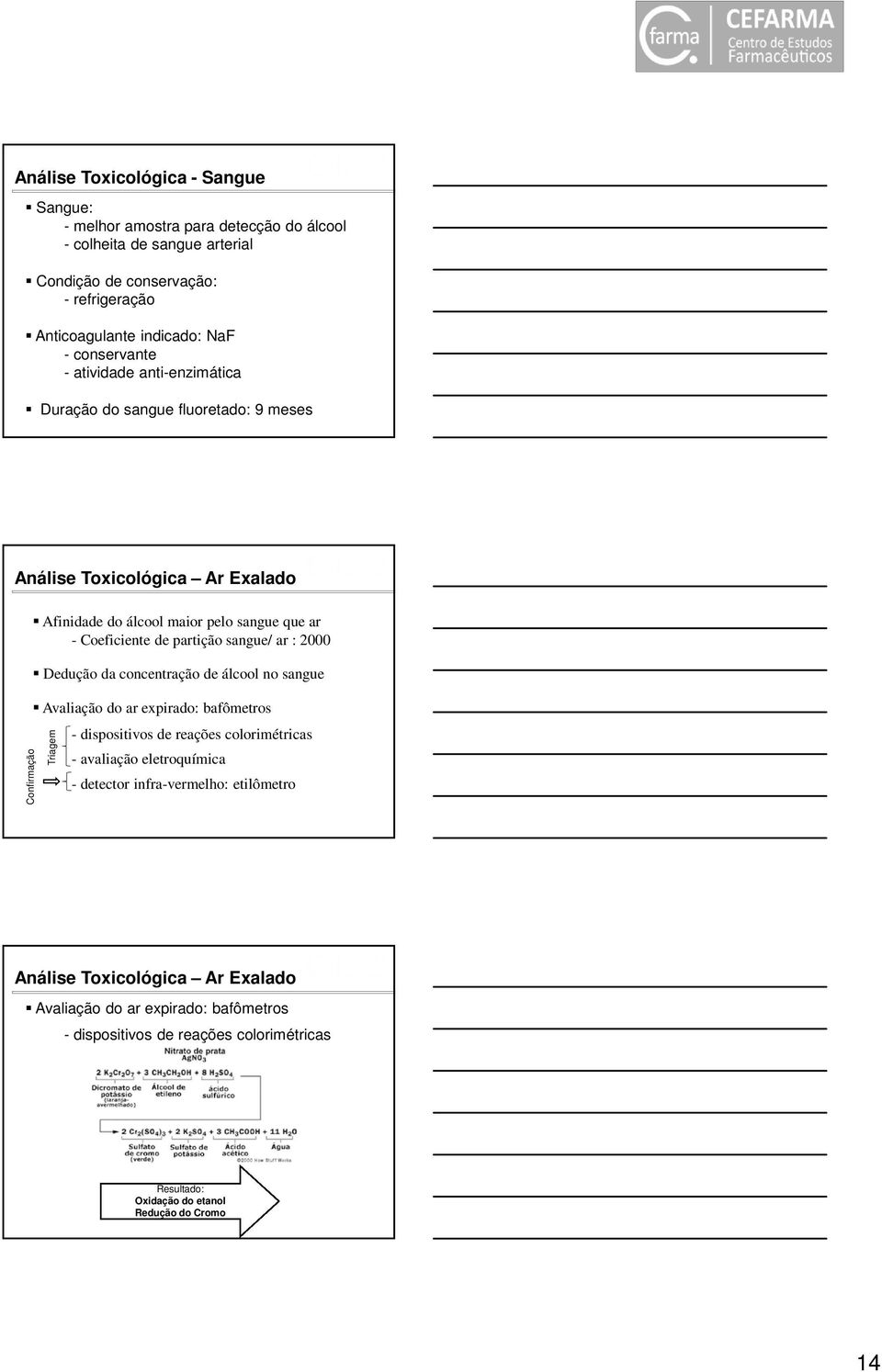 pelo sangue que ar - Coeficiente de partição sangue/ ar : 2000 Dedução da concentração de álcool no sangue Triagem - dispositivos de reações colorimétricas - avaliação