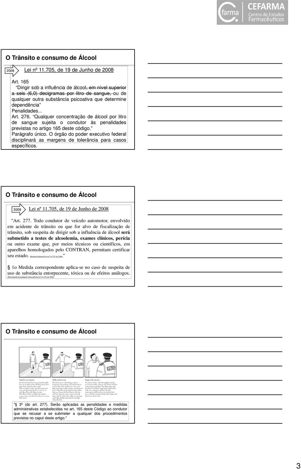 Qualquer concentração de álcool por litro de sangue sujeita o condutor às penalidades previstas no artigo 165 deste código. Parágrafo único.