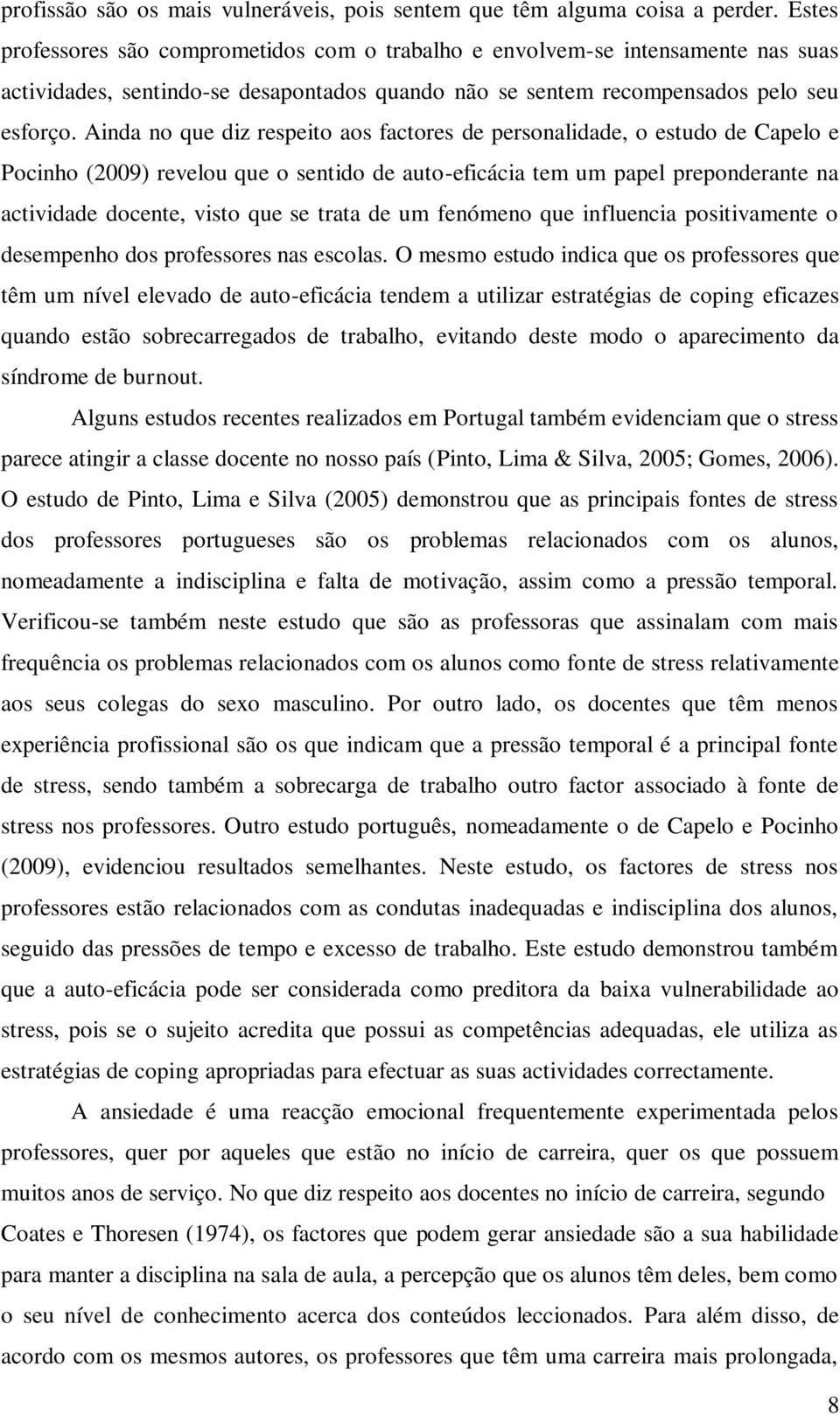 Ainda no que diz respeito aos factores de personalidade, o estudo de Capelo e Pocinho (2009) revelou que o sentido de auto-eficácia tem um papel preponderante na actividade docente, visto que se