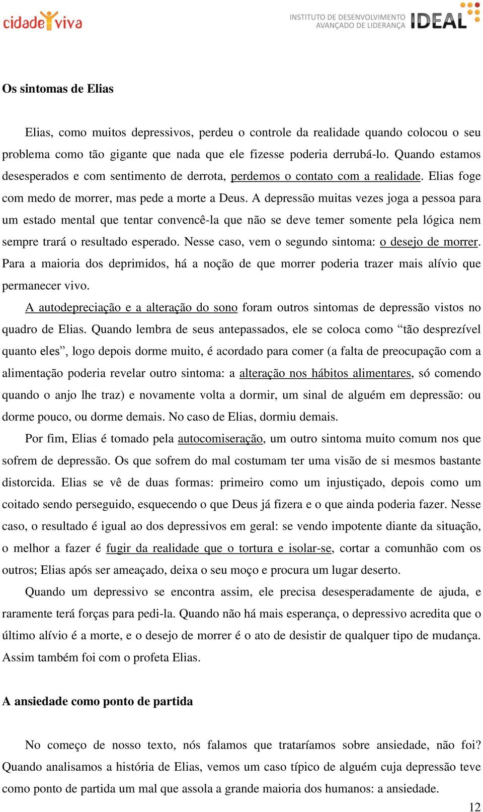 A depressão muitas vezes joga a pessoa para um estado mental que tentar convencê-la que não se deve temer somente pela lógica nem sempre trará o resultado esperado.