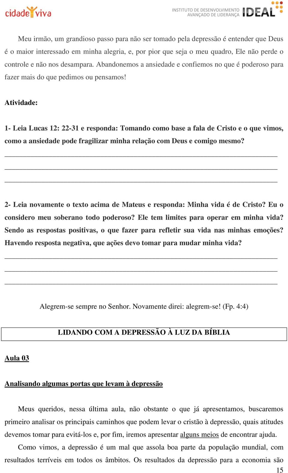 Atividade: 1- Leia Lucas 12: 22-31 e responda: Tomando como base a fala de Cristo e o que vimos, como a ansiedade pode fragilizar minha relação com Deus e comigo mesmo?