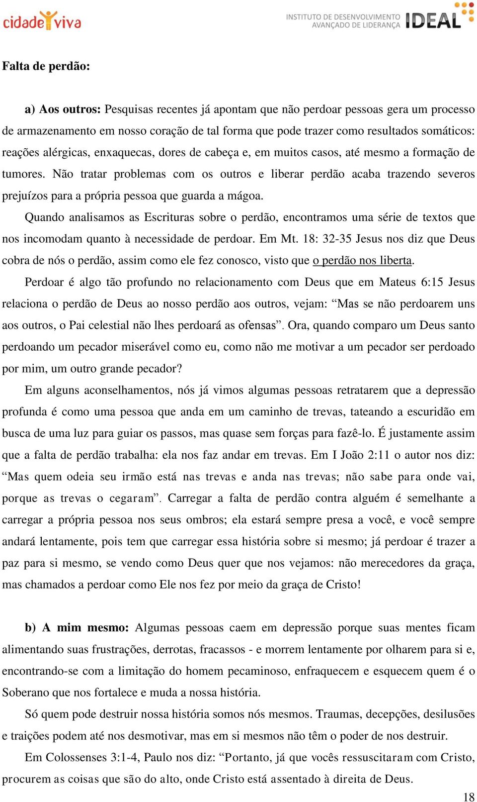 Não tratar problemas com os outros e liberar perdão acaba trazendo severos prejuízos para a própria pessoa que guarda a mágoa.