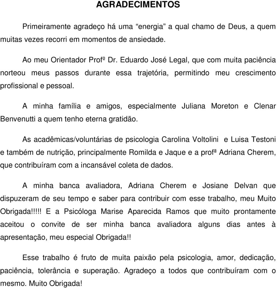 A minha família e amigos, especialmente Juliana Moreton e Clenar Benvenutti a quem tenho eterna gratidão.