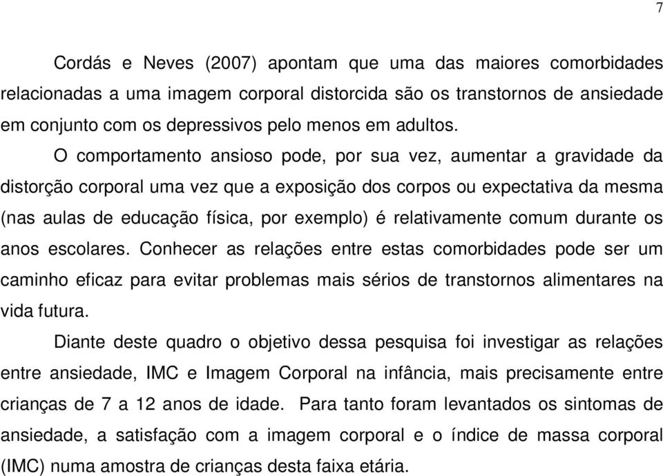 relativamente comum durante os anos escolares. Conhecer as relações entre estas comorbidades pode ser um caminho eficaz para evitar problemas mais sérios de transtornos alimentares na vida futura.