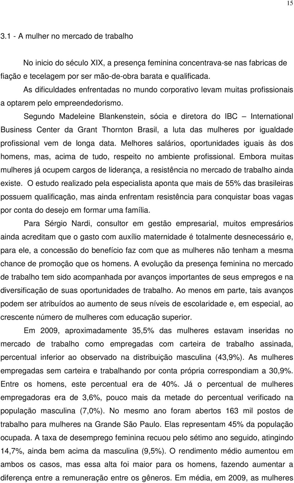 Segundo Madeleine Blankenstein, sócia e diretora do IBC International Business Center da Grant Thornton Brasil, a luta das mulheres por igualdade profissional vem de longa data.