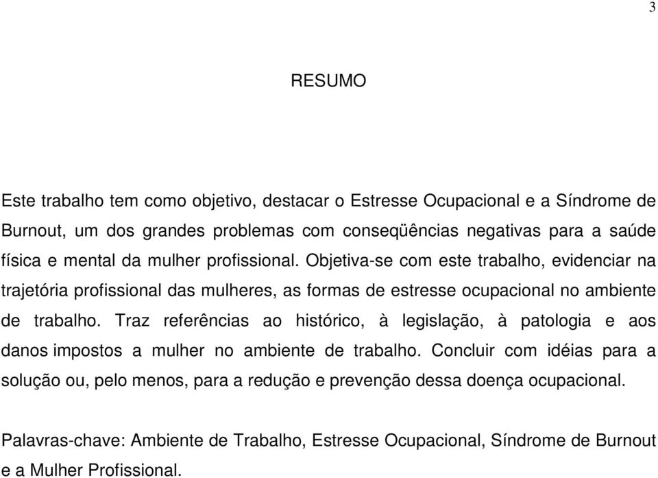 Objetiva-se com este trabalho, evidenciar na trajetória profissional das mulheres, as formas de estresse ocupacional no ambiente de trabalho.