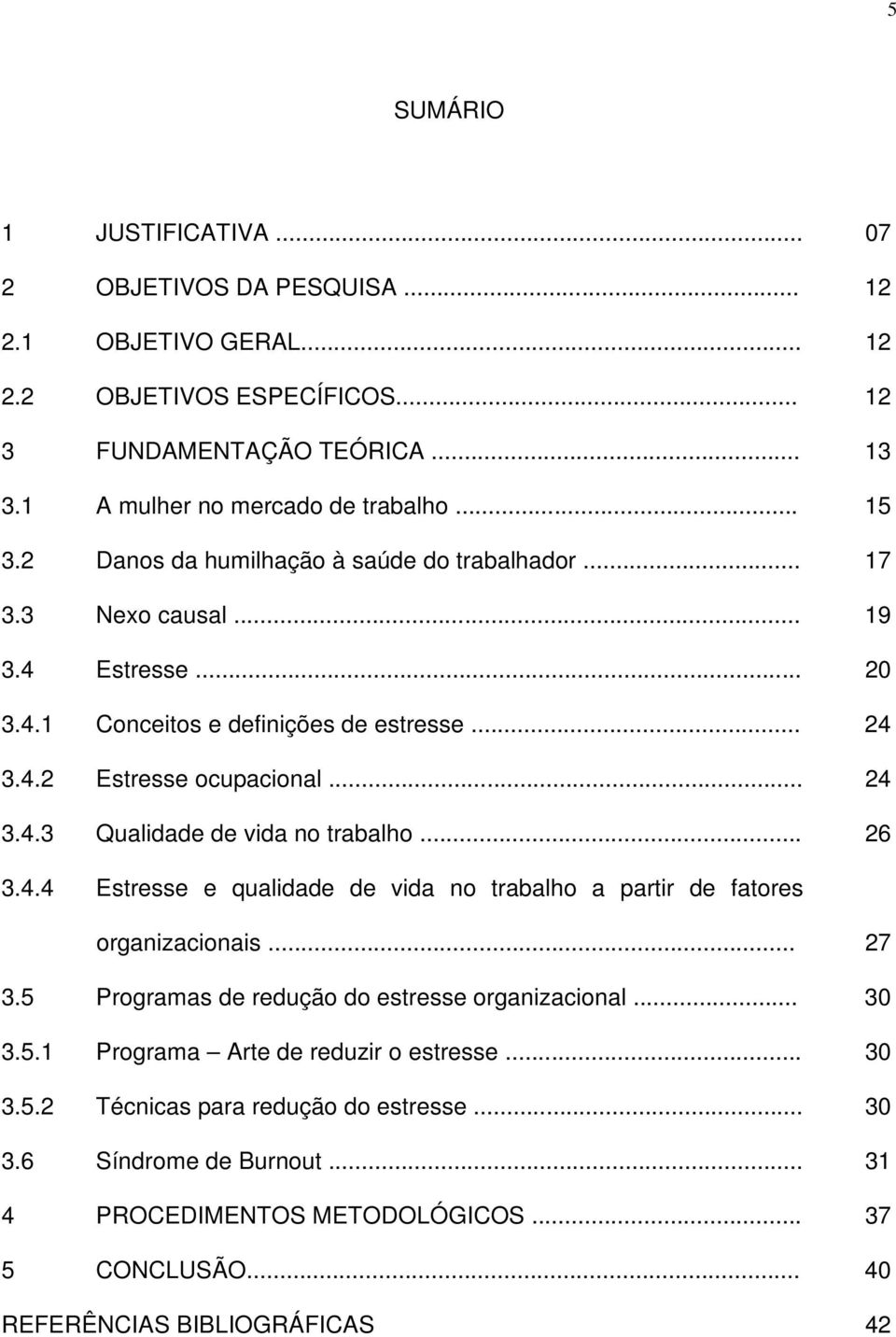 .. 26 3.4.4 Estresse e qualidade de vida no trabalho a partir de fatores organizacionais... 27 3.5 Programas de redução do estresse organizacional... 30 3.5.1 Programa Arte de reduzir o estresse.