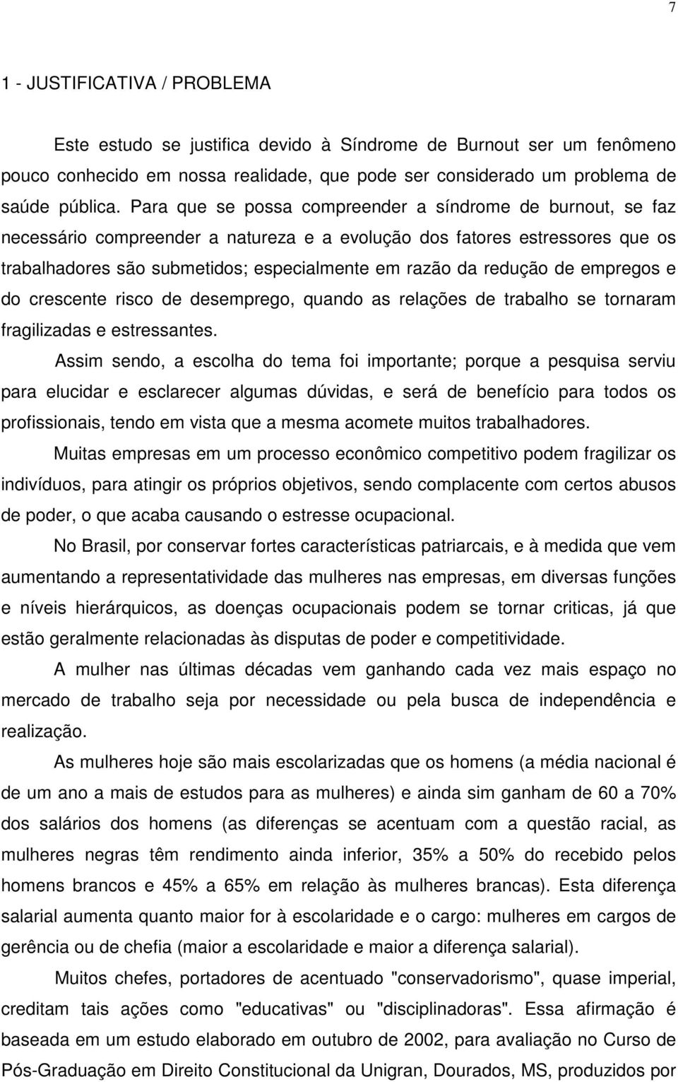 redução de empregos e do crescente risco de desemprego, quando as relações de trabalho se tornaram fragilizadas e estressantes.