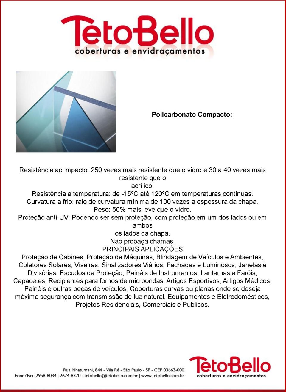 Proteção anti-uv: Podendo ser sem proteção, com proteção em um dos lados ou em ambos os lados da chapa. Não propaga chamas.