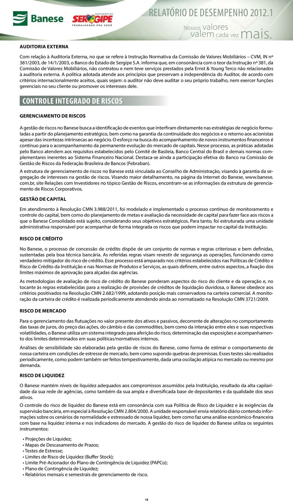 informa que, em consonância com o teor da Instrução nº 381, da Comissão de Valores Mobiliários, não contratou e nem teve serviços prestados pela Ernst & Young Terco não relacionados à auditoria