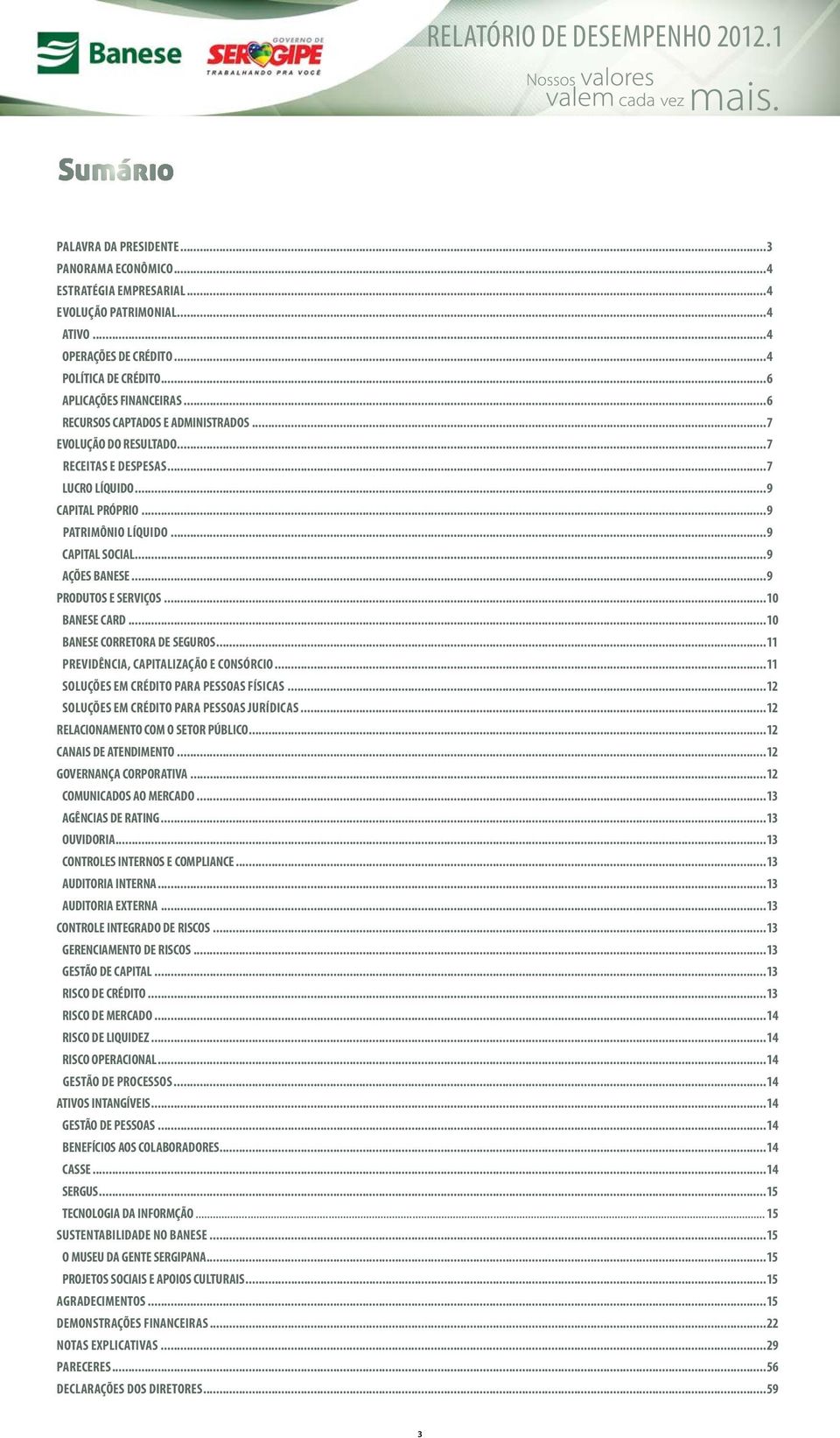 ..9 AÇÕES BANESE...9 PRODUTOS E SERVIÇOS...10 BANESE CARD...10 BANESE CORRETORA DE SEGUROS...11 PREVIDÊNCIA, CAPITALIZAÇÃO E CONSÓRCIO...11 SOLUÇÕES EM CRÉDITO PARA PESSOAS FÍSICAS.