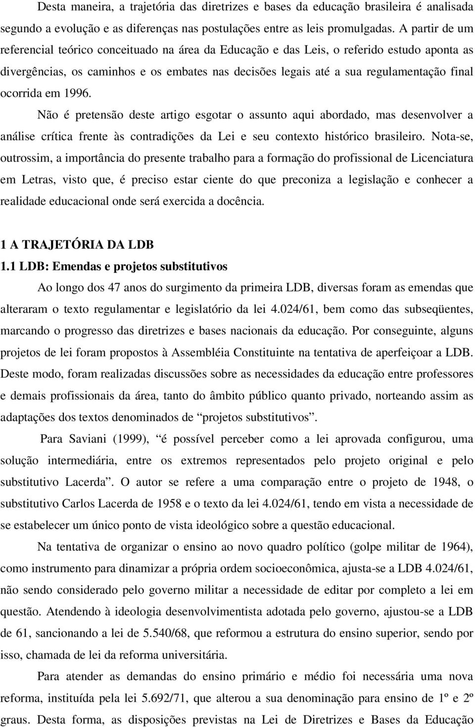 ocorrida em 1996. Não é pretensão deste artigo esgotar o assunto aqui abordado, mas desenvolver a análise crítica frente às contradições da Lei e seu contexto histórico brasileiro.