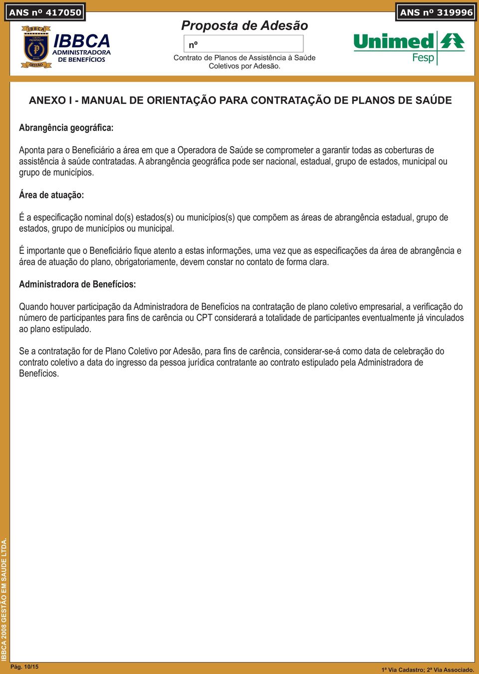 Área de atuação: É a especificação nominal do(s) estados(s) ou municípios(s) que compõem as áreas de abrangência estadual, grupo de estados, grupo de municípios ou municipal.