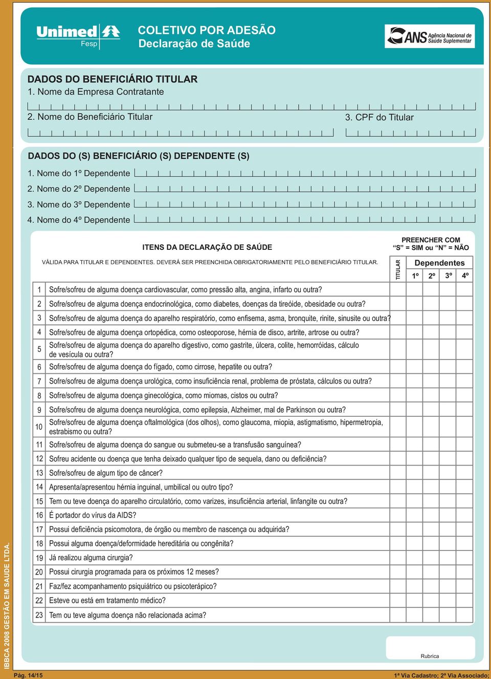 Nome do 4º Dependente ITENS DA DECLARAÇÃO DE SAÚDE PREENCHER COM S = SIM ou N = NÃO 1 2 3 4 5 6 7 8 9 10 11 12 13 14 15 16 17 18 19 20 21 22 23 VÁLIDA PARA TITULAR E DEPENDENTES.