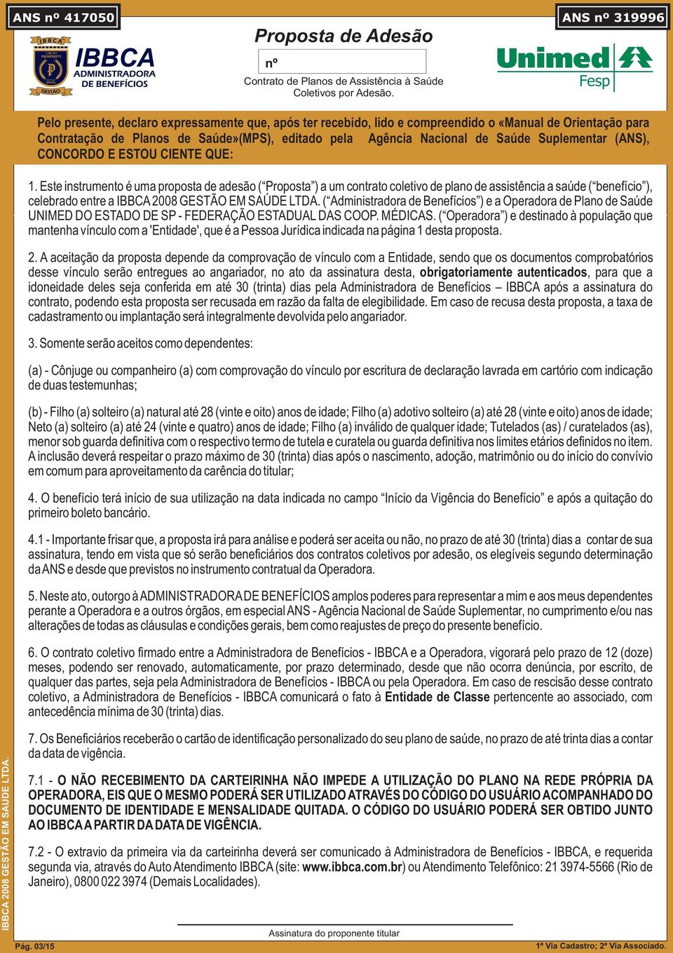 Este instrumento é uma proposta de adesão ( Proposta ) a um contrato coletivo de plano de assistência a saúde ( benefício ), celebrado entre a IBBCA 2008 GESTÃO EM SAÚDE LTDA.