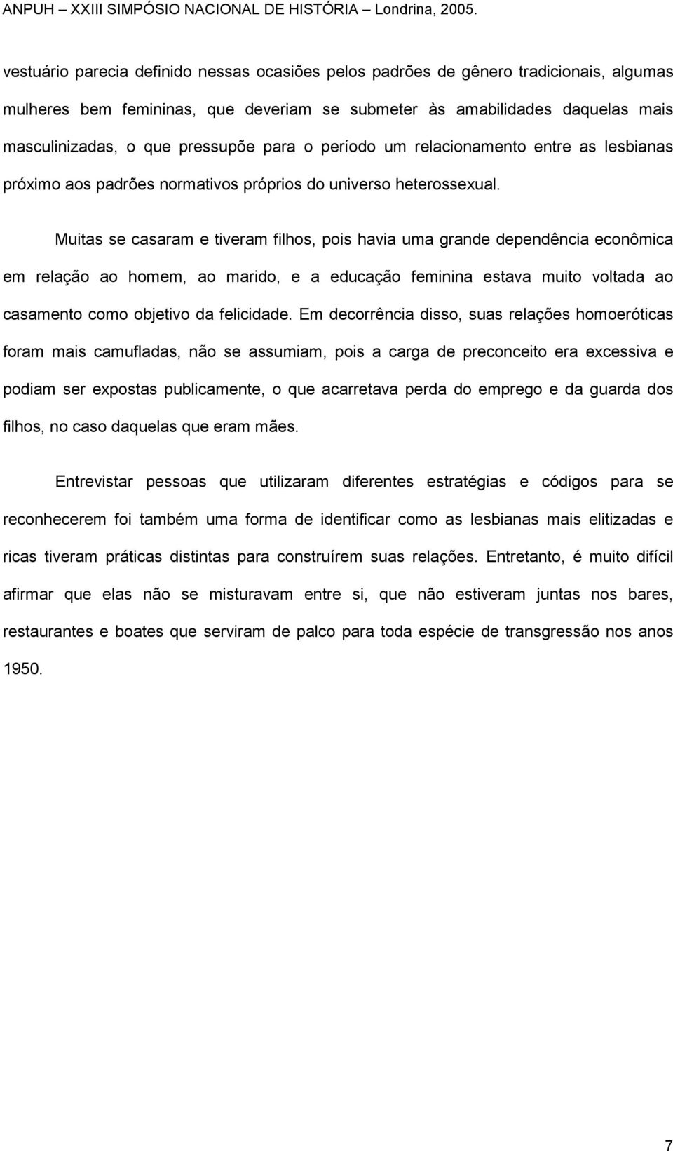 Muitas se casaram e tiveram filhos, pois havia uma grande dependência econômica em relação ao homem, ao marido, e a educação feminina estava muito voltada ao casamento como objetivo da felicidade.