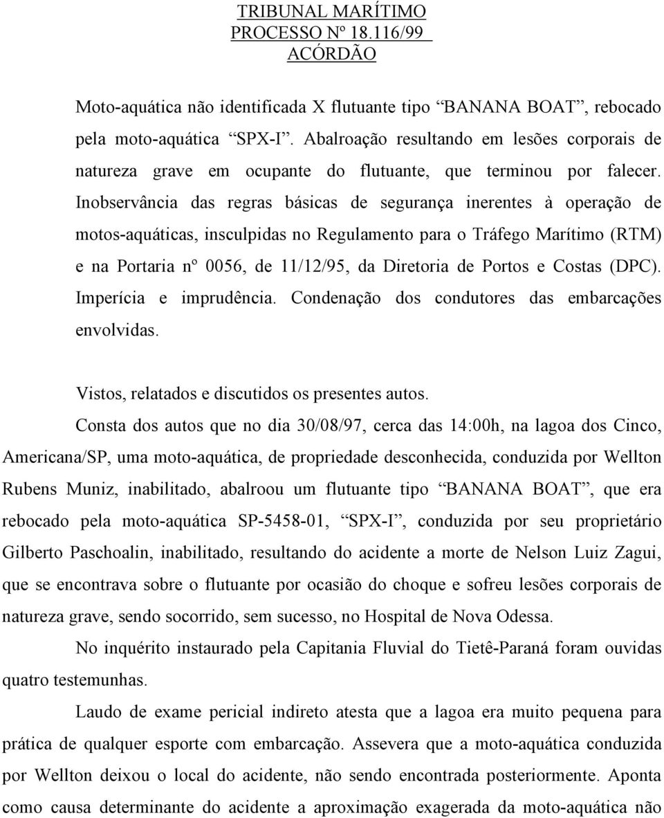 Inobservância das regras básicas de segurança inerentes à operação de motos-aquáticas, insculpidas no Regulamento para o Tráfego Marítimo (RTM) e na Portaria nº 0056, de 11/12/95, da Diretoria de