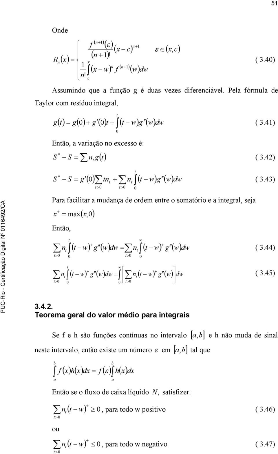 43) > > ara faclar a mudança de ordem enre o somaóro e a negral, sea + x max( x,) Enão, + + ( w) g ( w) dw n ( w) g ( w) > > n dw ( 3.44) + + n ( w) g ( w) dw n ( w) g ( w) > dw ( 3.45) > 3.4..