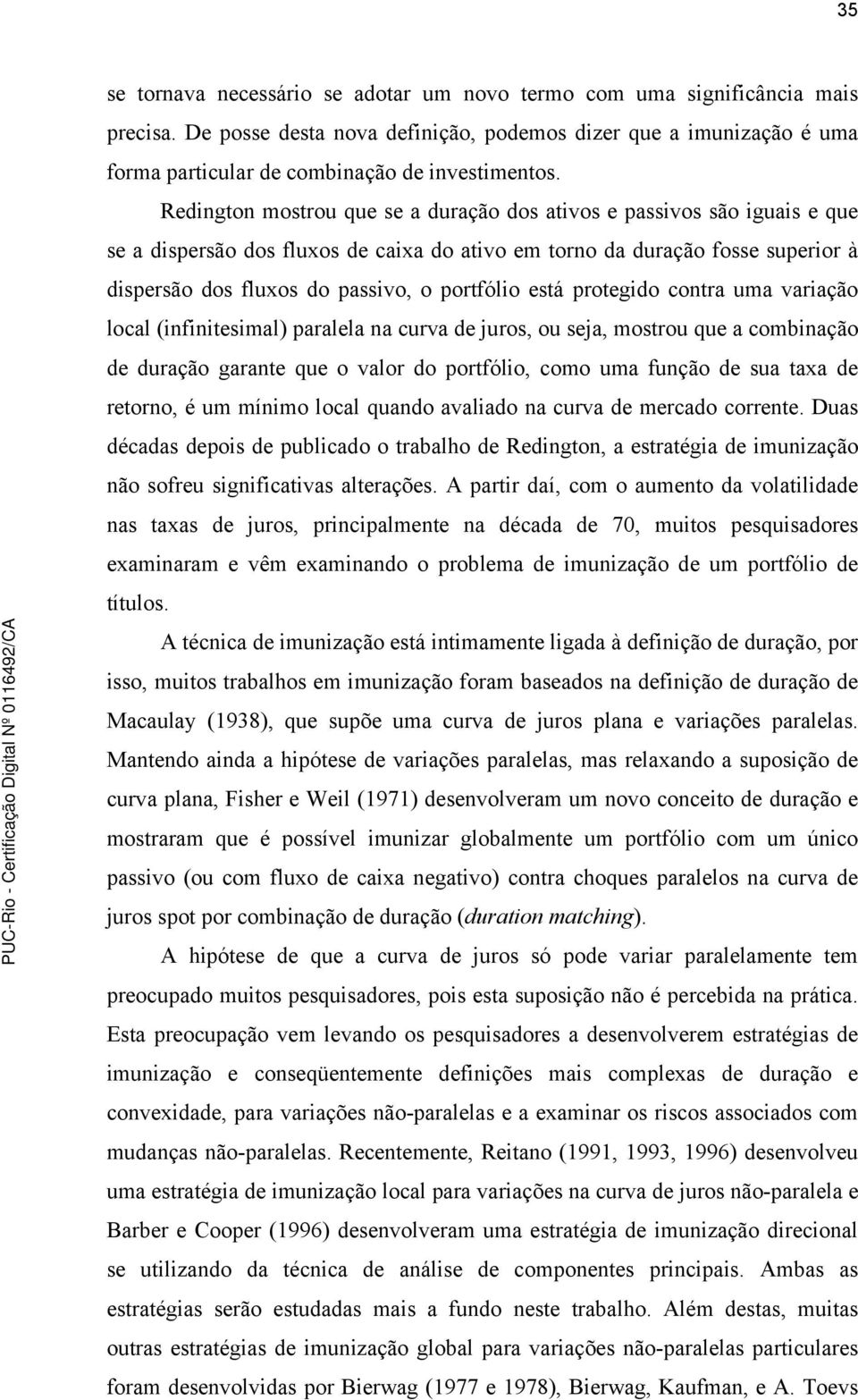 uma varação local (nfnesmal) paralela na curva de uros, ou sea, mosrou que a combnação de duração garane que o valor do porfólo, como uma função de sua axa de reorno, é um mínmo local quando avalado