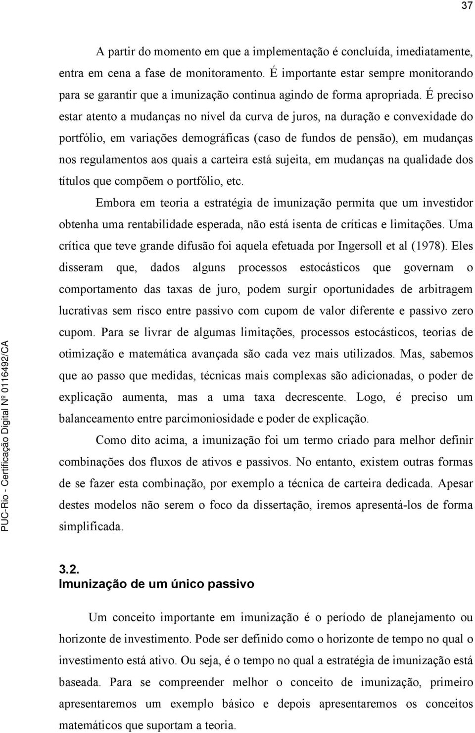 suea, em mudanças na qualdade dos íulos que compõem o porfólo, ec. Embora em eora a esraéga de munzação perma que um nvesdor obenha uma renabldade esperada, não esá sena de crícas e lmações.