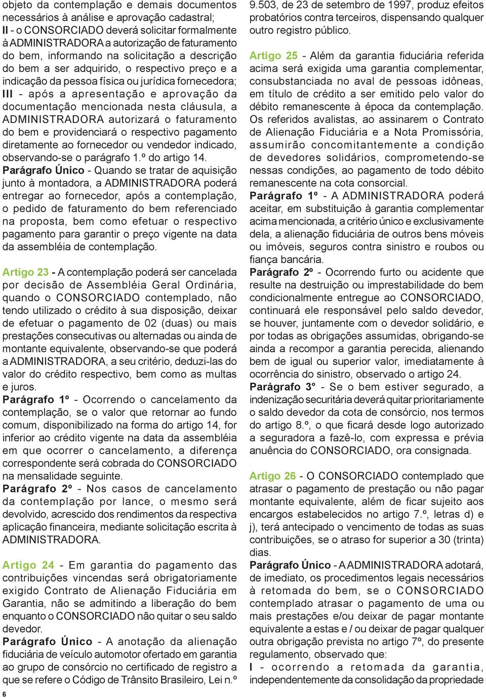 mencionada nesta cláusula, a ADMINISTRADORA autorizará o faturamento do bem e providenciará o respectivo pagamento diretamente ao fornecedor ou vendedor indicado, observando-se o parágrafo 1.