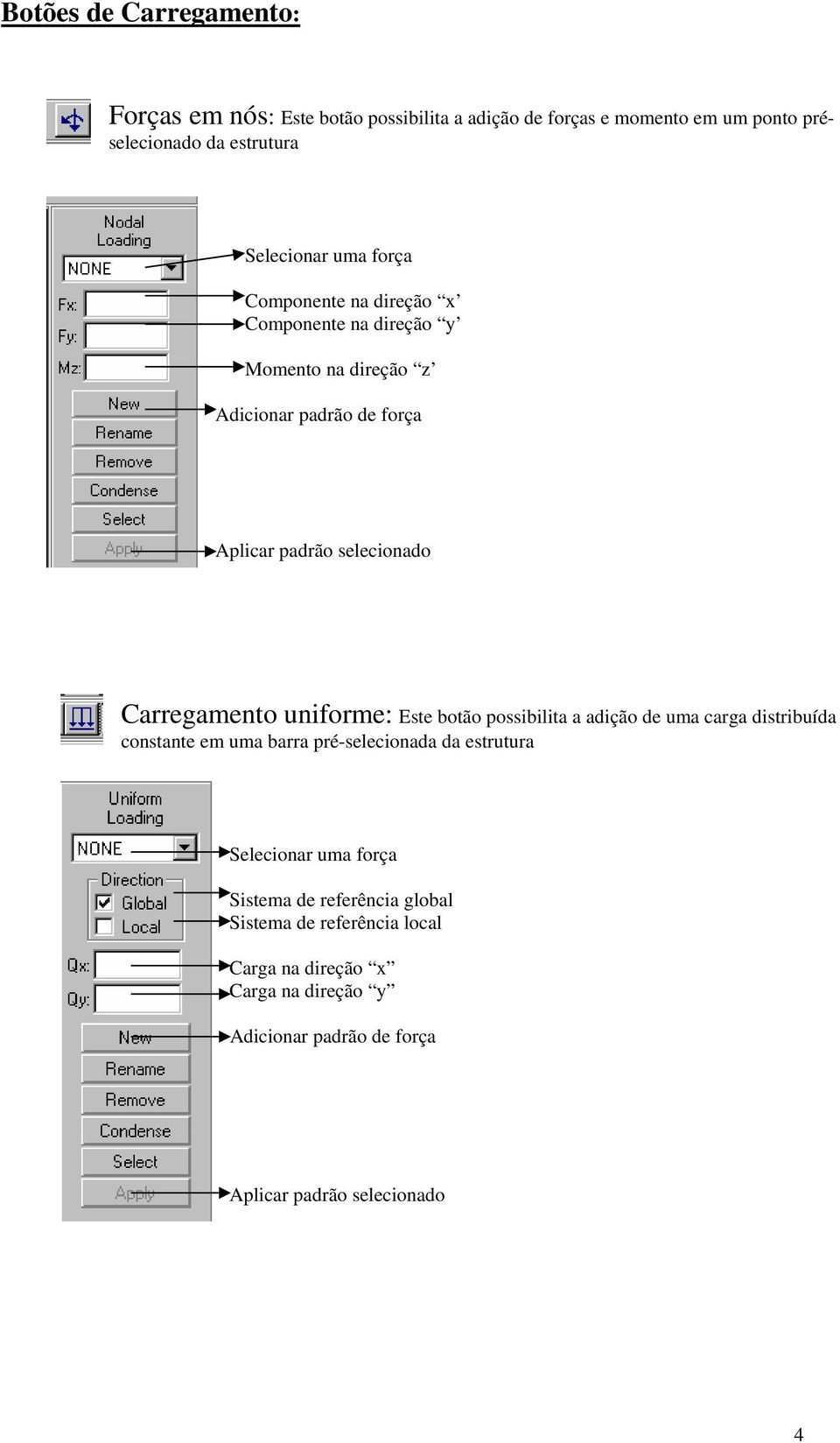 Carregamento uniforme: Este botão possibilita a adição de uma carga distribuída constante em uma barra pré-selecionada da estrutura Selecionar