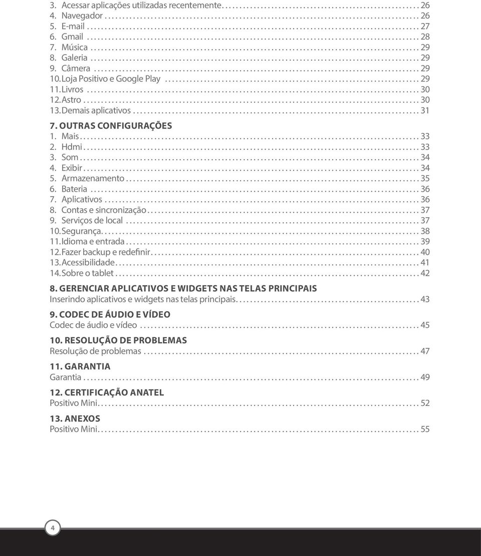 Bateria...36 7. Aplicativos...36 8. Contas e sincronização...37 9. Serviços de local...37 10. Segurança...38 11. Idioma e entrada...39 12. Fazer backup e redefinir...40 13. Acessibilidade...41 14.