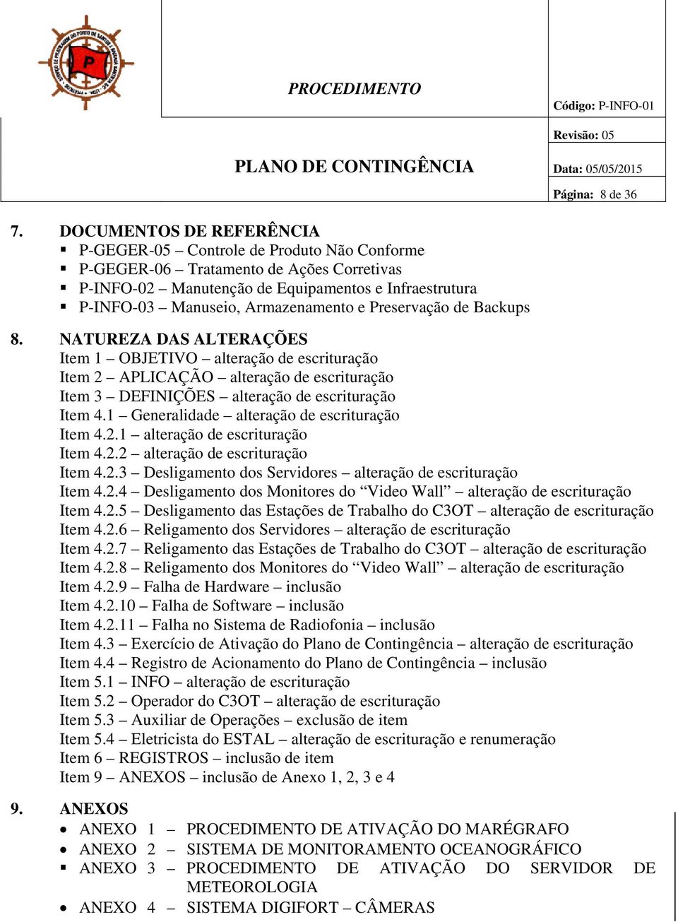 NATUREZA DAS ALTERAÇÕES Item 1 OBJETIVO alteração de escrituração Item 2 APLICAÇÃO alteração de escrituração Item 3 DEFINIÇÕES alteração de escrituração Item 4.