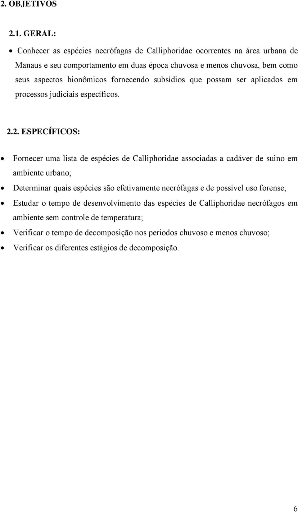 bionômicos fornecendo subsídios que possam ser aplicados em processos judiciais específicos. 2.