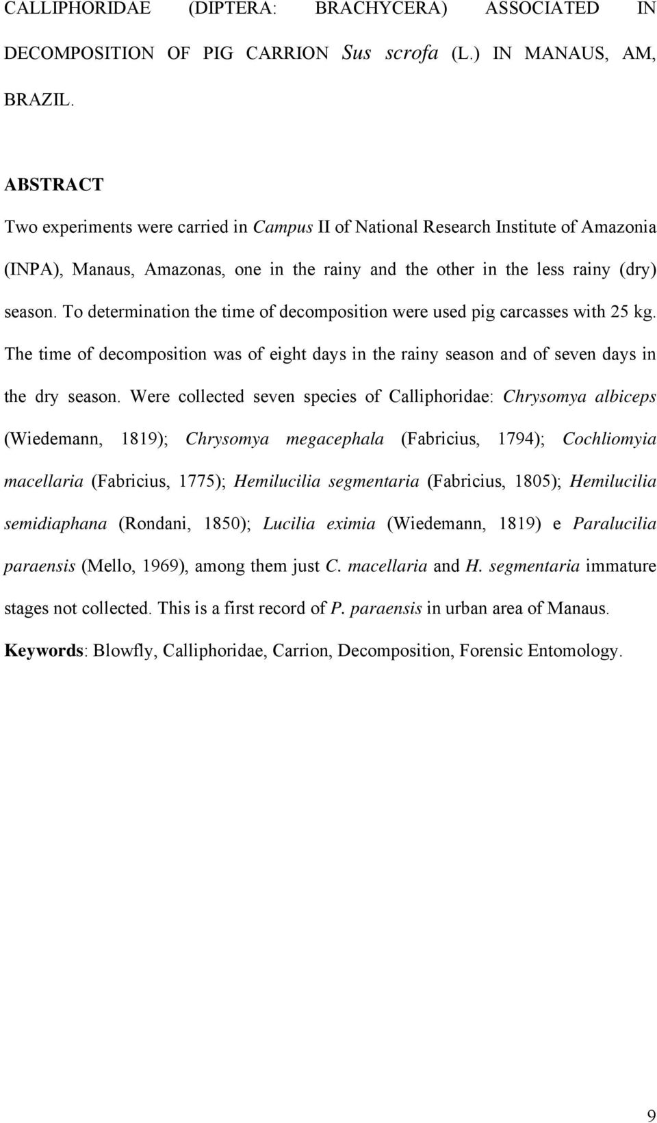 To determination the time of decomposition were used pig carcasses with 25 kg. The time of decomposition was of eight days in the rainy season and of seven days in the dry season.