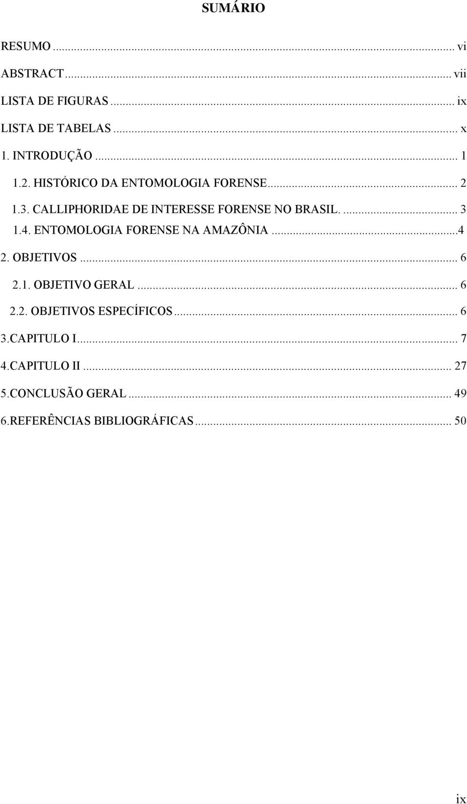 ENTOMOLOGIA FORENSE NA AMAZÔNIA...4 2. OBJETIVOS... 6 2.1. OBJETIVO GERAL... 6 2.2. OBJETIVOS ESPECÍFICOS.