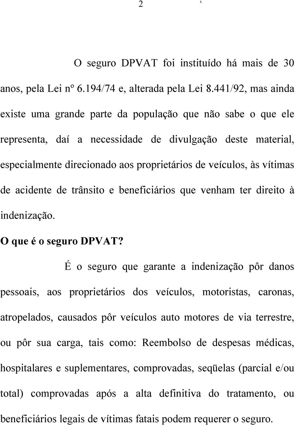 vítimas de acidente de trânsito e beneficiários que venham ter direito à indenização. O que é o seguro DPVAT?