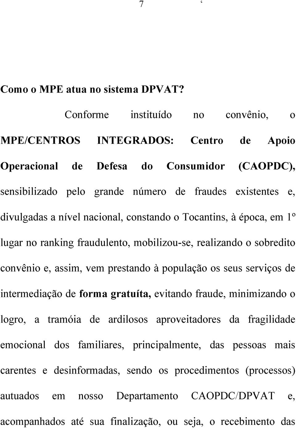 nível nacional, constando o Tocantins, à época, em 1º lugar no ranking fraudulento, mobilizou-se, realizando o sobredito convênio e, assim, vem prestando à população os seus serviços de