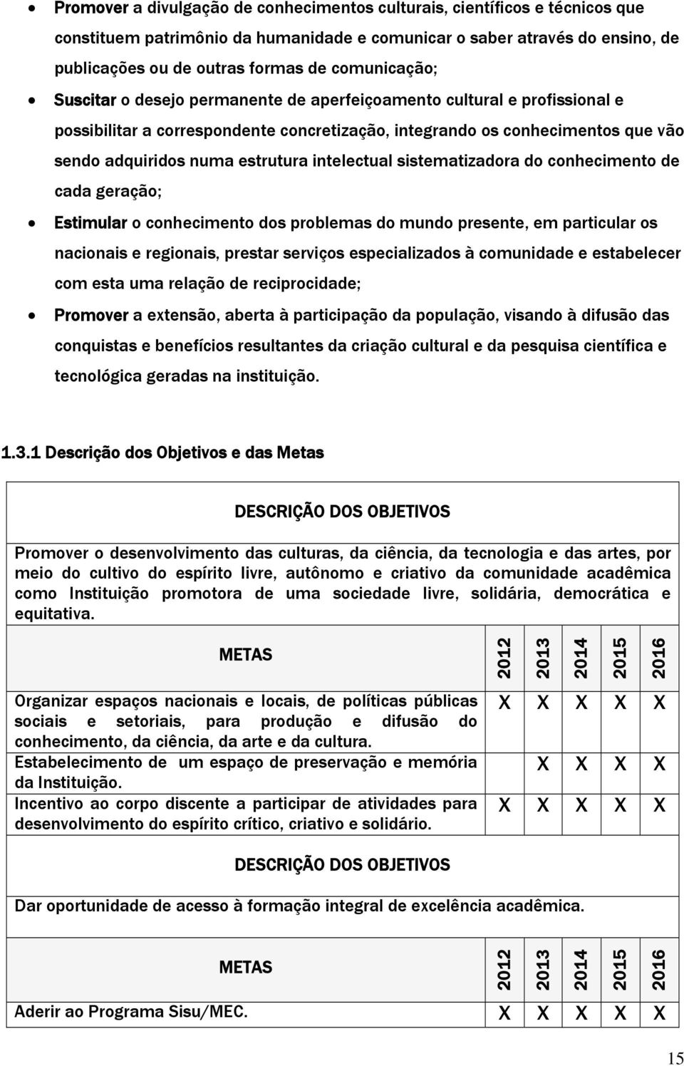 intelectual sistematizadora do conhecimento de cada geração; Estimular o conhecimento dos problemas do mundo presente, em particular os nacionais e regionais, prestar serviços especializados à