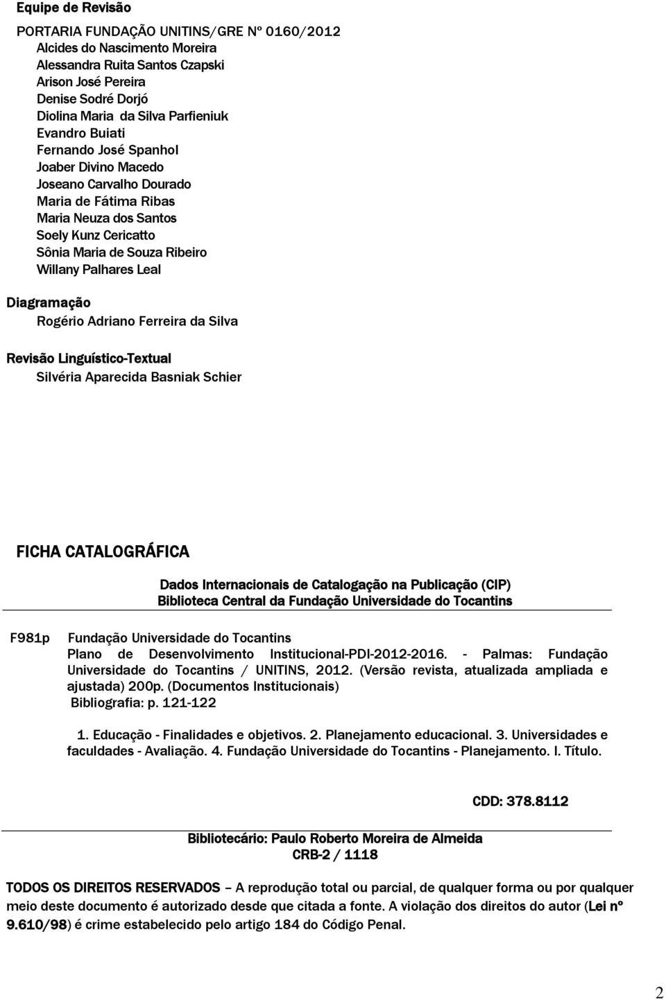 Diagramação Rogério Adriano Ferreira da Silva Revisão Linguístico-Textual Silvéria Aparecida Basniak Schier FICHA CATALOGRÁFICA Dados Internacionais de Catalogação na Publicação (CIP) Biblioteca