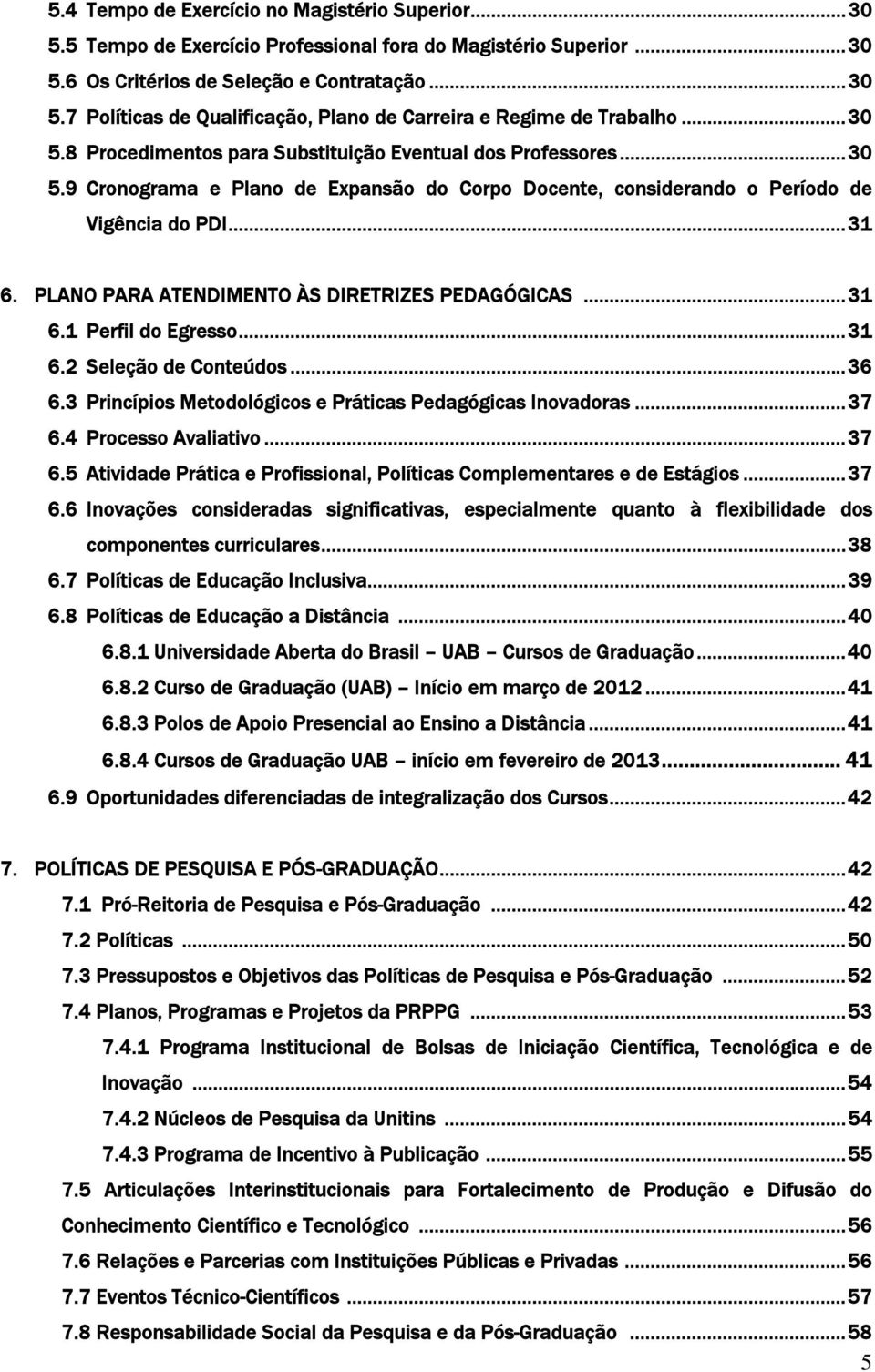 PLANO PARA ATENDIMENTO ÀS DIRETRIZES PEDAGÓGICAS... 31 6.1 Perfil do Egresso... 31 6.2 Seleção de Conteúdos... 36 6.3 Princípios Metodológicos e Práticas Pedagógicas Inovadoras... 37 6.